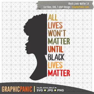 Black Lives Matter 14 - All Lives Won't Matter Until Black Lives Matter Digital Cut Files